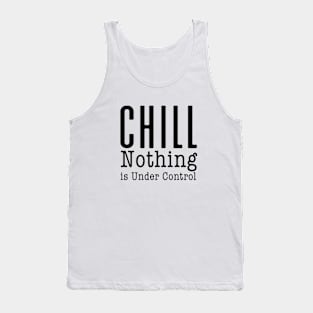 CHILL! Nothing is Under Control Tank Top